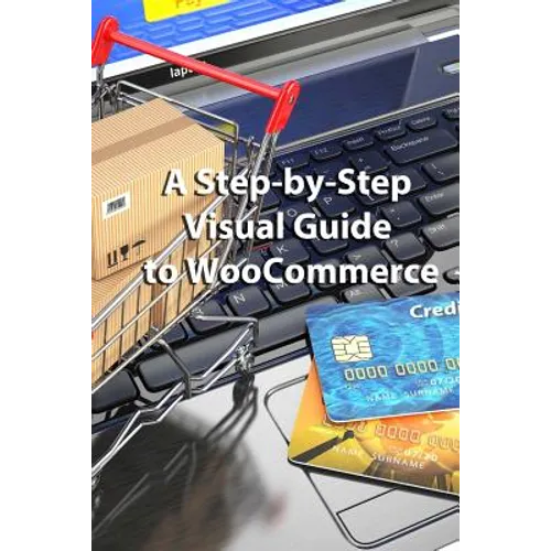 A Step-by-Step Visual Guide to WooCommerce - Paperback