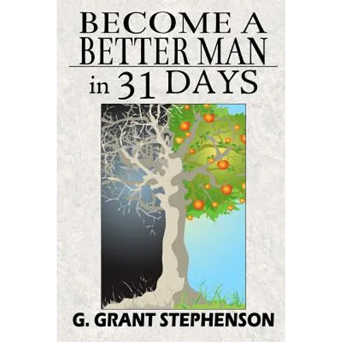 Become a Better Man in 31 Days: How to gain respect, wealth, prosperity, and greater satisfaction in life without becoming a cheat to get them - Paperback