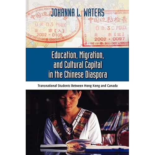 Education, Migration, and Cultural Capital in the Chinese Diaspora: Transnational Students Between Hong Kong - Hardcover
