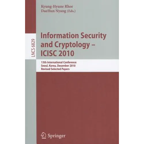 Information Security and Cryptology - ICISC 2010: 13th International Conference, Seoul, Korea, December 1-3, 2010, Revised Selected Papers - Paperback