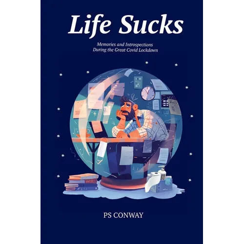 Life Sucks: Memories and Introspections During The Great COVID Lockdown