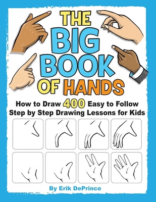 The Big Book of Hands: How to Draw 400 Easy to follow Step by Step Drawing Lessons for Kids - Paperback