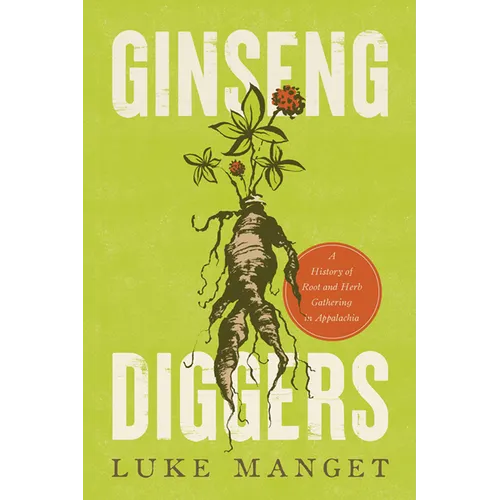 Ginseng Diggers: A History of Root and Herb Gathering in Appalachia - Hardcover
