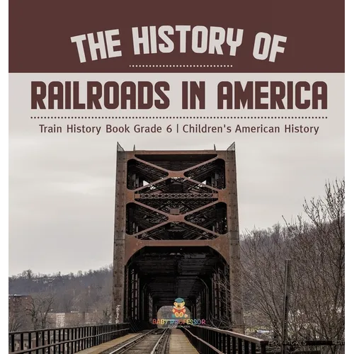 The History of Railroads in America Train History Book Grade 6 Children's American History - Hardcover