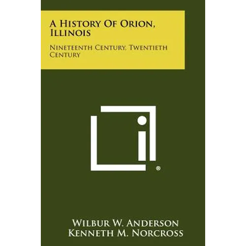 A History of Orion, Illinois: Nineteenth Century, Twentieth Century - Paperback