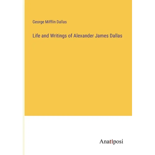 Life and Writings of Alexander James Dallas - Paperback