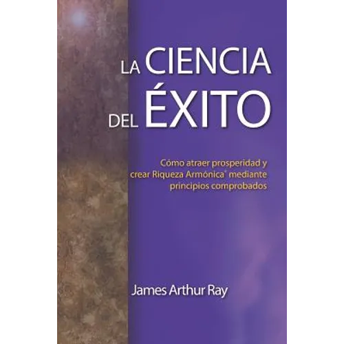 La Ciencia del Éxito: Cómo Atraer Prosperidad Y Crear Riqueza Armónica(r) Mediante Principios Comprobados - Paperback