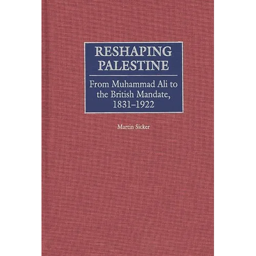 Reshaping Palestine: From Muhammad Ali to the British Mandate, 1831-1922 - Hardcover
