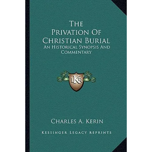 The Privation Of Christian Burial: An Historical Synopsis And Commentary - Paperback