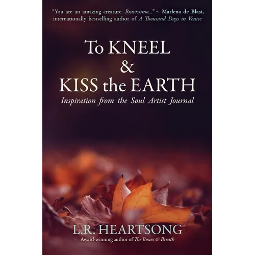 To Kneel and Kiss the Earth: Inspiration from the Soul Artist Journal - Paperback