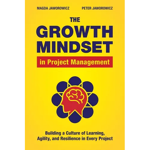The Growth Mindset in Project Management: Building a Culture of Learning, Agility, and Resilience in Every Project