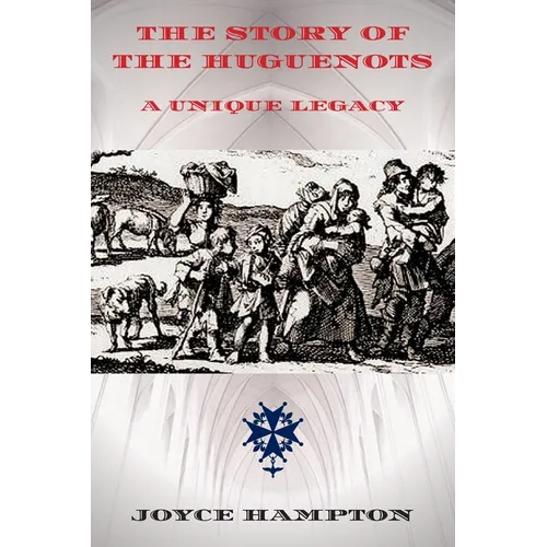 The Story of the Huguenots: A Unique Legacy - Paperback