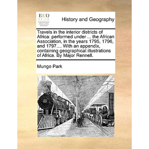 Travels in the interior districts of Africa: performed under ... the African Association, in the years 1795, 1796, and 1797.... With an appendix, cont - Paperback