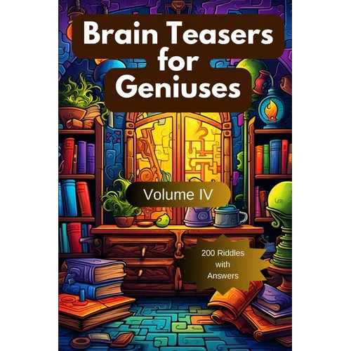 Brain Teasers for Geniuses: Volume IV - Paperback