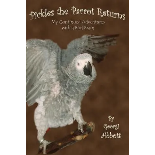 Pickles the Parrot Returns: My Continued Adventures with a Bird Brain