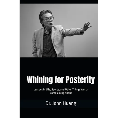Whining for Posterity: Lessons in Life, Sports, and Other Things Worth Complaining About