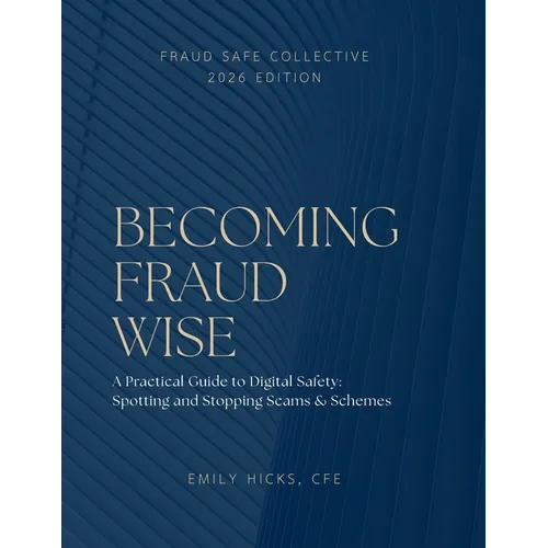 Becoming Fraud Wise: A Practical Guide to Digital Safety - Spotting and Stopping Scams & Schemes: Becoming Fraud Wise A Practical Guide to Digital Saf