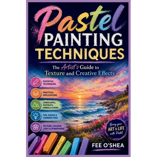 Pastel Painting Techniques: The Artist's Guide to Texture and Creative Effects - Paperback