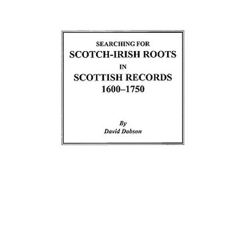 Searching for Scotch-Irish Roots in Scottish Records, 1600-1750 - Paperback