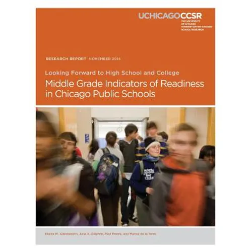 Looking Forward to High School and College: Middle Grade Indicators of Readiness in Chicago Public Schools - Paperback
