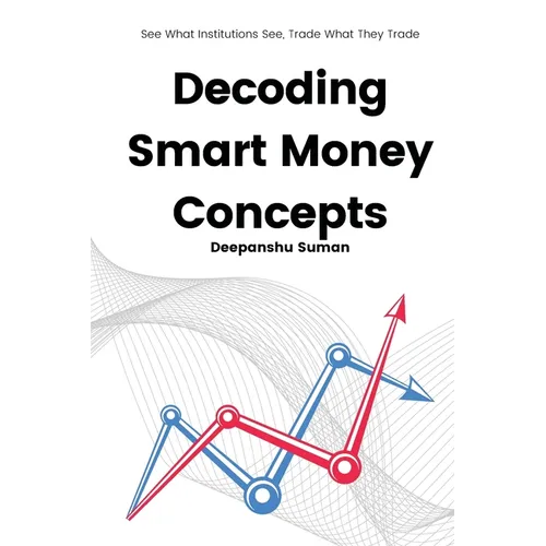 Decoding Smart Money Concepts: See What Institutions See, Trade What They Trade - Paperback