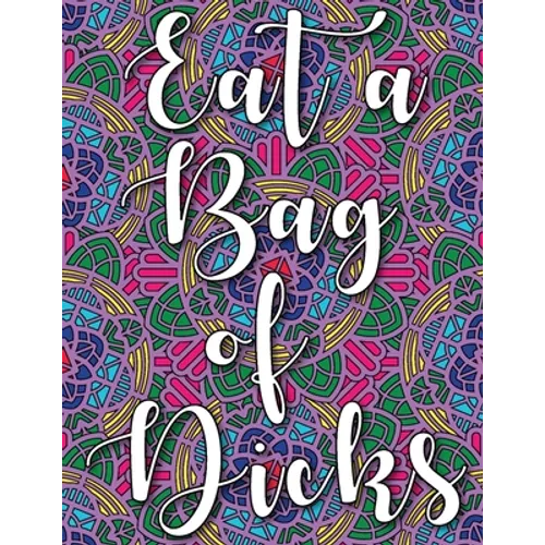 Eat a Bag of Dicks: swear word coloring book for adults stress relieving designs 8.5