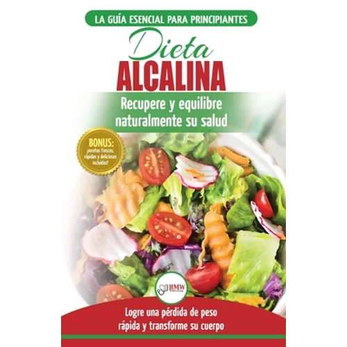 Dieta Alcalina: Guía para principiantes para recuperar y equilibrar su salud naturalmente, perder peso y comprender el pH (Libro en español / Alkaline - Paperback