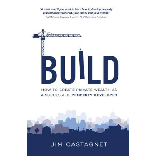 Build: How to Create Private Wealth as a Successful Property Developer - Hardcover