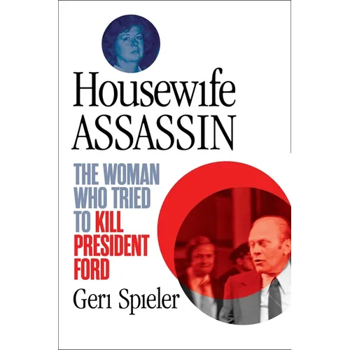 Housewife Assassin: The Woman Who Tried to Kill President Ford