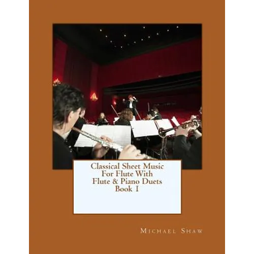 Classical Sheet Music For Flute With Flute & Piano Duets Book 1: Ten Easy Classical Sheet Music Pieces For Solo Flute & Flute/Piano Duets - Paperback