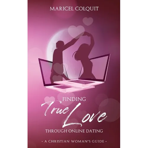 Finding True Love Through Online Dating: A Christian Woman's Guide - Paperback