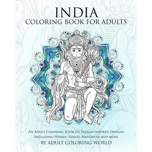 India Coloring Book For Adults: An Adult Coloring Book Of Indian inspired Designs Including Henna, Paisley, Mandalas and more