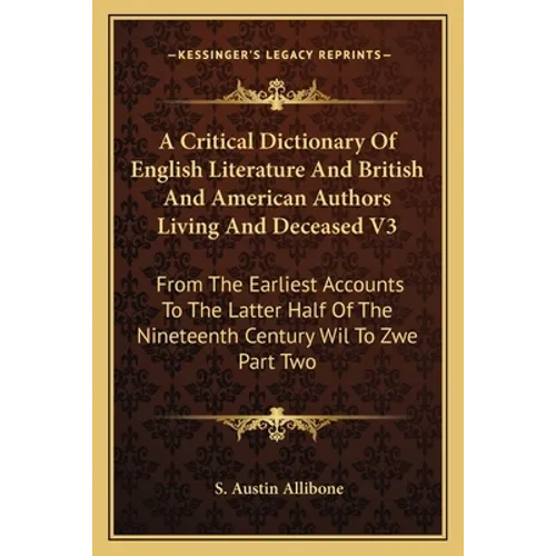 A Critical Dictionary Of English Literature And British And American Authors Living And Deceased V3: From The Earliest Accounts To The Latter Half Of - Paperback