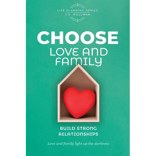 CHOOSE Love and Family: Build Strong Relationships - Paperback