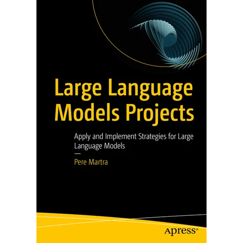 Large Language Models Projects: Apply and Implement Strategies for Large Language Models - Paperback