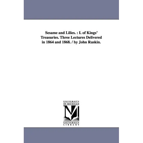 Sesame and Lilies.: I. of Kings' Treasuries. Three Lectures Delivered in 1864 and 1868. / By John Ruskin. - Paperback