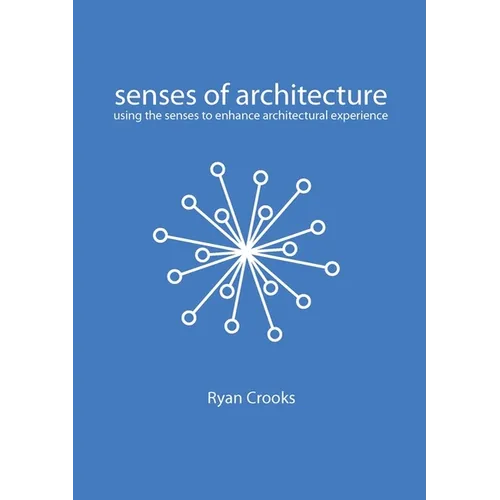 Senses of Architecture: Using the Senses to Enhance Architectural Experience - Paperback