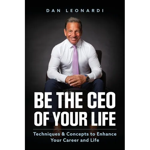 Be the CEO of Your Life: Techniques & Concepts to Enhance Your Career and Life