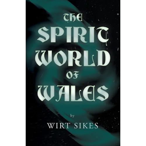 The Spirit World of Wales - Including Ghosts, Spectral Animals, Household Fairies, the Devil in Wales and Angelic Spirits (Folklore History Series) - Paperback