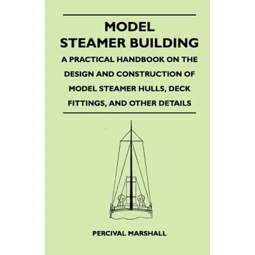 Model Steamer Building - A Practical Handbook on the Design and Construction of Model Steamer Hulls, Deck Fittings, and Other Details - Paperback