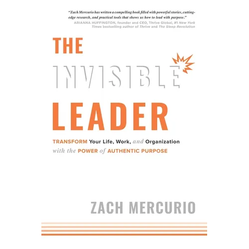 The Invisible Leader: Transform Your Life, Work, and Organization with the Power of Authentic Purpose - Hardcover