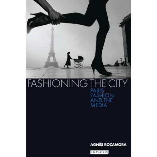 Fashioning the City: Paris, Fashion and the Media - Paperback