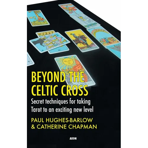 Beyond the Celtic Cross: Secret Techniques for Taking Tarot to an Exciting New Level - Paperback
