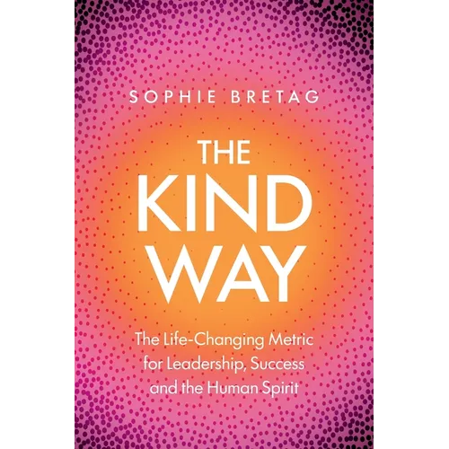 The Kind Way: The Life-Changing Metric for Leadership, Success and the Human Spirit - Paperback