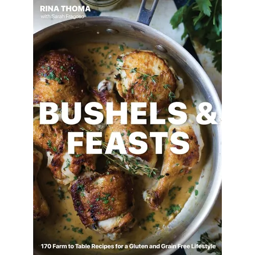 Bushels & Feasts: 170 Farm to Table Recipes for a Gluten and Grain Free Lifestyle - Hardcover