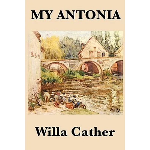 My Antonia: A Novel of Memory, Immigration, and Life on the American Frontier - Paperback