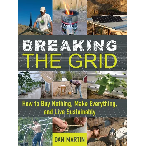 Breaking the Grid: How to Buy Nothing, Make Everything, and Live Sustainably - Hardcover