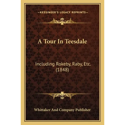 A Tour In Teesdale: Including Rokeby, Raby, Etc. (1848) - Paperback