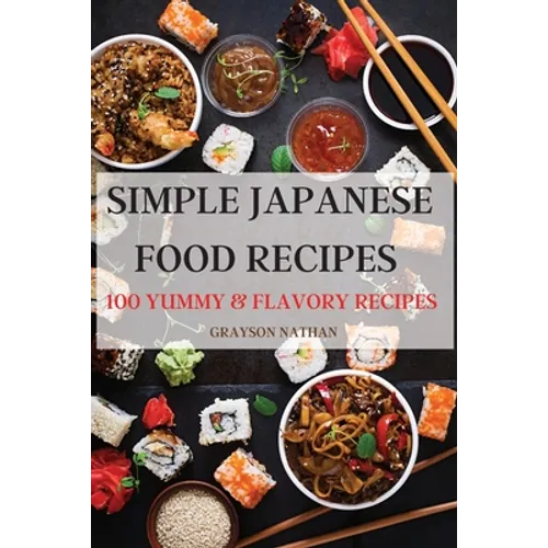 Simple Japanese Food Recipes: 100 Yummy & Flavory Recipes - Paperback
