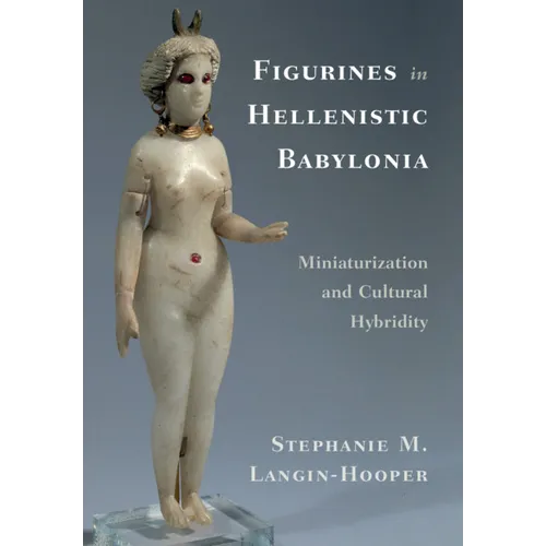 Figurines in Hellenistic Babylonia: Miniaturization and Cultural Hybridity